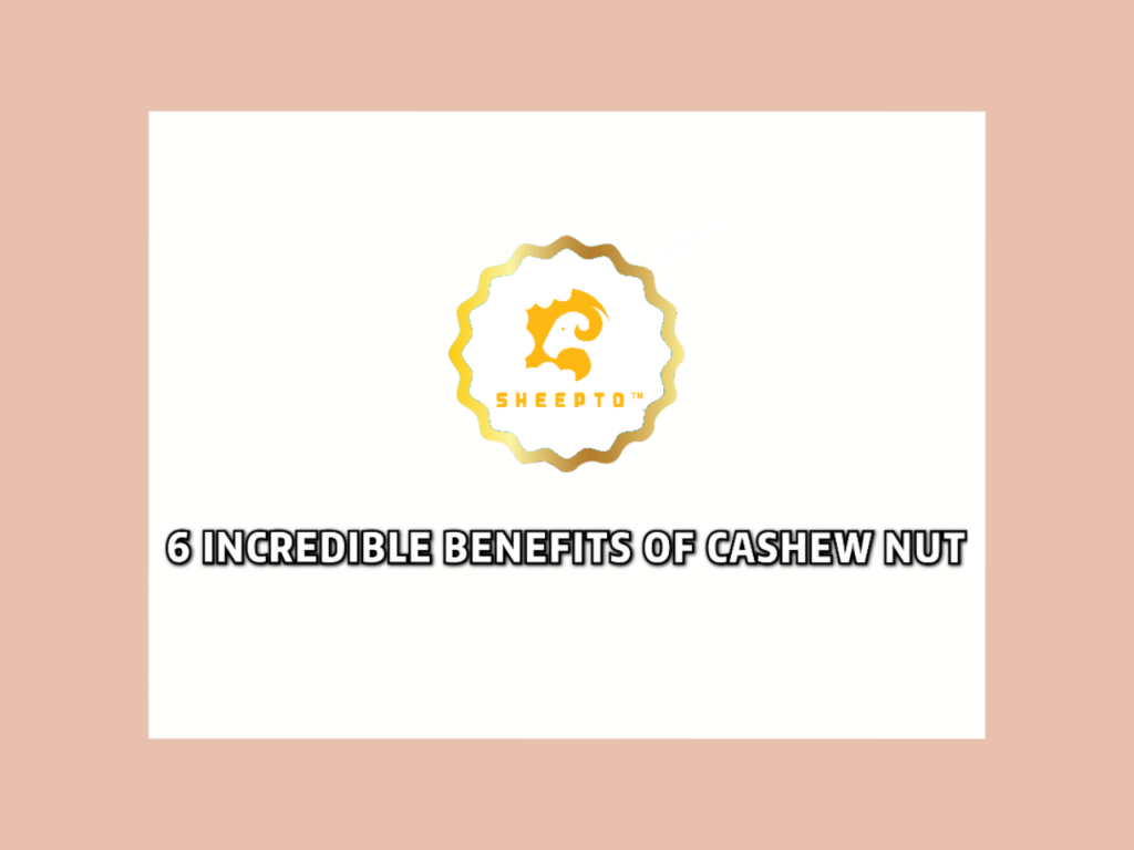 6 Incredible Benefits of Cashew Nut Towards Body Wellness